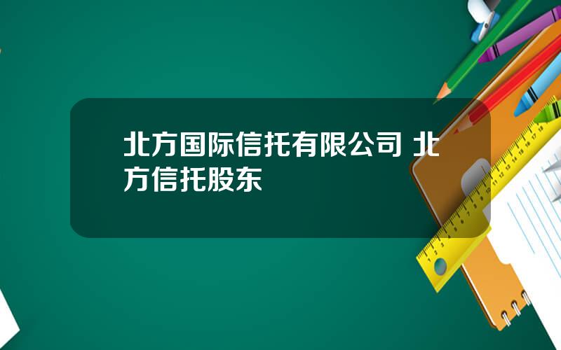 北方国际信托有限公司 北方信托股东